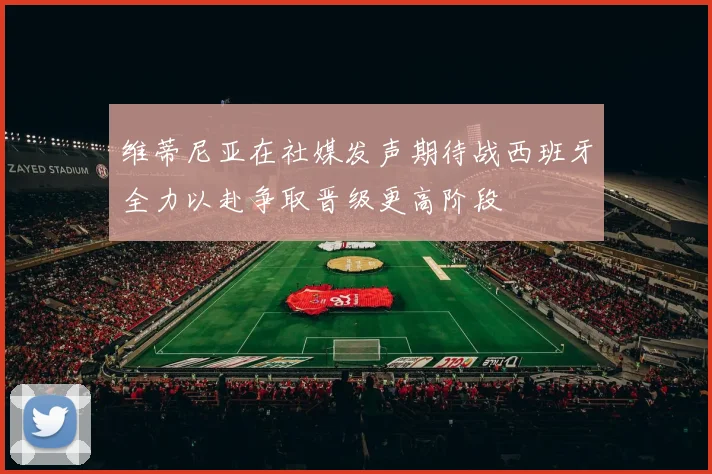 维蒂尼亚在社媒发声期待战西班牙全力以赴争取晋级更高阶段